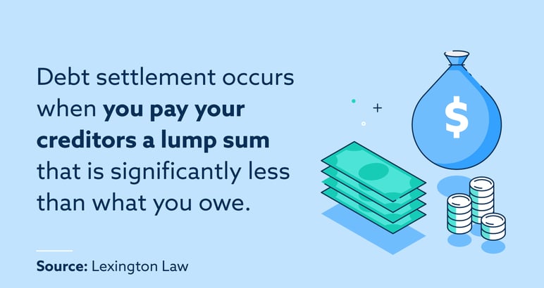 Debt settlement occurs when you pay your creditors a lump sum 