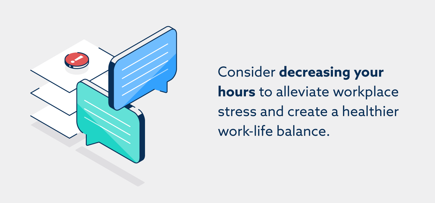 Consider decreasing your hours to alleviate workplace stress and create a healthier work-life balance.<br />
